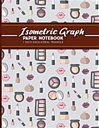Isometric Graph Paper Notebook: 1 Inch Equilateral Triangle: Isometric Drawing Paper, Isometric Grid Paper, Isometric Sketching Paper, Cute Cosmetic M (Paperback)