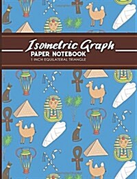 Isometric Graph Paper Notebook: 1 Inch Equilateral Triangle: Isometric Drawing Pad, Isometric Grid Pad, Isometric Paper, Cute Ancient Egypt Pyramids C (Paperback)
