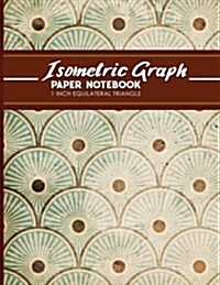 Isometric Graph Paper Notebook: 1 Inch Equilateral Triangle: For Drawing & Creative Work, Engineers, Artists, College Students, Vintage/Aged Cover, 8. (Paperback)