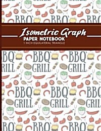 Isometric Graph Paper Notebook: 1 Inch Equilateral Triangle: Equilateral Triangle Paper, Isometric Gaming Paper, Isometric Grid Sketchbook, Cute BBQ C (Paperback)