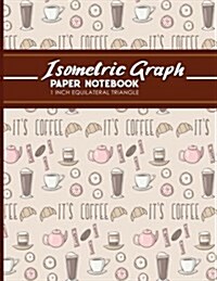 Isometric Graph Paper Notebook: 1 Inch Equilateral Triangle: Equilateral Triangle Paper, Isometric Gaming Paper, Isometric Grid Sketchbook, Cute Coffe (Paperback)