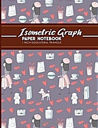 Isometric Graph Paper Notebook: 1 Inch Equilateral Triangle: For Journal Writing, 3D and Shapes Drawing, Mathematics Practices, Trianglepoint Embroide (Paperback)