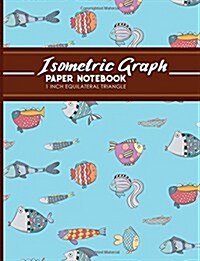 Isometric Graph Paper Notebook: 1 Inch Equilateral Triangle: For Drawing & Creative Work, Engineers, Artists, College Students, Cute Funky Fish Cover, (Paperback)