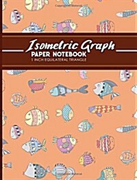 Isometric Graph Paper Notebook: 1 Inch Equilateral Triangle: Equilateral Triangle Drafting, Isometric Drawing Practice, Isometric Grid Paper Pad, Cute (Paperback)