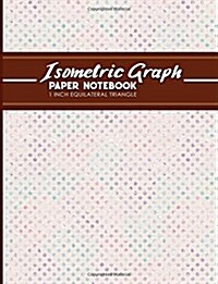 Isometric Graph Paper Notebook: 1 Inch Equilateral Triangle: Equilateral Triangle Paper, Isometric Gaming Paper, Isometric Grid Sketchbook, Hydrangea (Paperback)