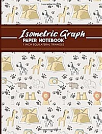 Isometric Graph Paper Notebook: 1 Inch Equilateral Triangle: For Drawing & Creative Work, Engineers, Artists, College Students, Cute Safari Wild Anima (Paperback)