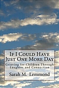 If I Could Have Just One More Day: Grieving Through Laughter and Connection (Paperback)