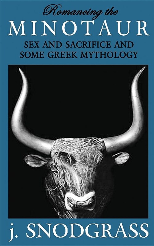 Romancing the Minotaur: Sex and Sacrifice and Some Greek Mythology (Paperback)