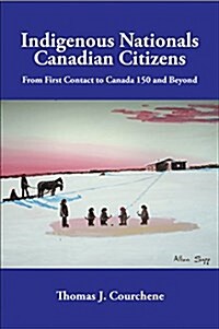 Indigenous Nationals, Canadian Citizens: From First Contact to Canada 150 and Beyond Volume 196 (Paperback, 3)