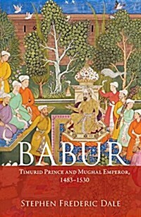 Babur : Timurid Prince and Mughal Emperor, 1483–1530 (Paperback)