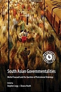 South Asian Governmentalities : Michel Foucault and the Question of Postcolonial Orderings (Hardcover)