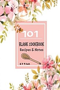 101 Blank Cookbook Recipes & Notes: (Floral Cover) Spiral Recipe Journal Book Organizer For Family Cookbook, Kids, Men, Woman. Write in your favorite (Paperback)