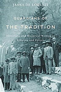 Guardians of the Tradition: Historians and Historical Writing in Ethiopia and Eritrea (Paperback)