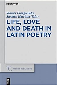 Life, Love and Death in Latin Poetry (Hardcover)