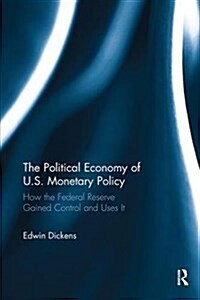 The Political Economy of U.S. Monetary Policy : How the Federal Reserve Gained Control and Uses It (Paperback)