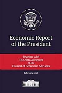 Economic Report of the President 2018: Transmitted to the Congress January 2018: Together with the Annual Report of the Council of Economic Advisers (Paperback, 2018)