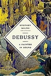 Debussy: A Painter in Sound (Hardcover, Deckle Edge)