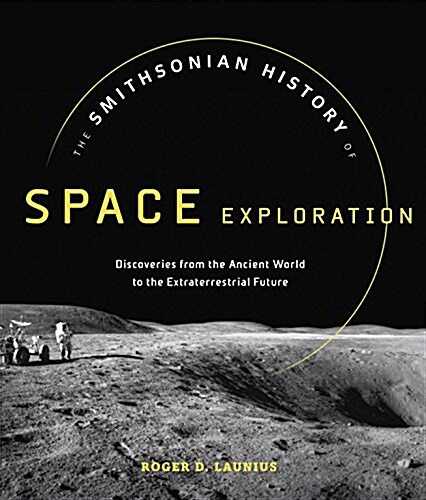 The Smithsonian History of Space Exploration: From the Ancient World to the Extraterrestrial Future (Hardcover)