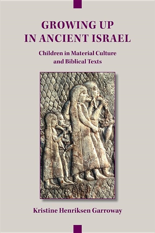 Growing Up in Ancient Israel: Children in Material Culture and Biblical Texts (Paperback)