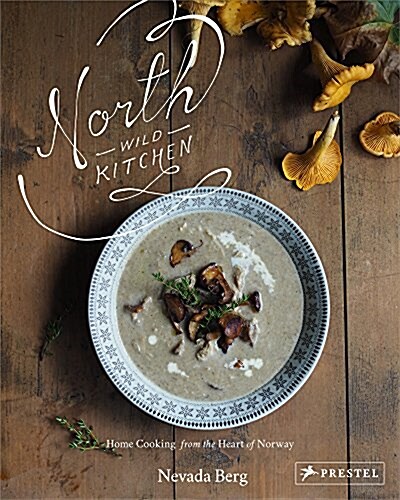 North Wild Kitchen: Home Cooking from the Heart of Norway (Hardcover)