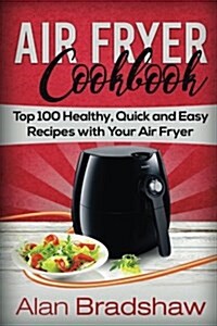 Air Fryer Cookbook: Top 100 Healthy, Quick and Easy Recipes with Your Air Fryer (Paperback)