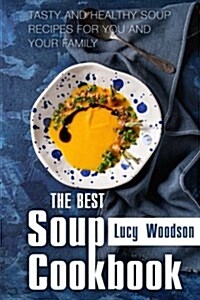 The Best Soup Cookbook: Tasty and Healthy Soup Recipes for You and Your Family (Paperback)