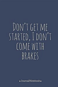 Dont get me started, Idont come with brakes: Lined Notebook/Journal (6X9 Large) (120 Pages) (Paperback)