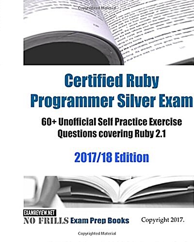 Certified Ruby Programmer Silver Exam 60+ Unofficial Self Practice Exercise Questions Covering Ruby 2.1 2017/18 Edition (Paperback, Large Print)