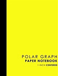 Polar Graph Paper Notebook: 1 Inch Centered: Technical Sketchbook For Engineers and Designers, Yellow Cover, 8.5 x 11, 100 pages (Paperback)