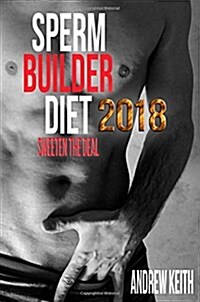 Sperm Builder Diet 2018: Sweeten the Deal (Paperback)