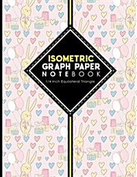 Isometric Graph Paper Notebook: 1/4 Inch Equilateral Triangle: For Drawing & Creative Work, Engineers, Artists, College Students, Cute Birthday Cover, (Paperback)