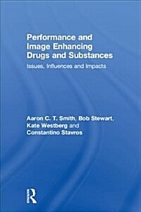 Performance and Image Enhancing Drugs and Substances : Issues, Influences and Impacts (Hardcover)