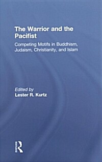 The Warrior and the Pacifist : Competing Motifs in Buddhism, Judaism, Christianity, and Islam (Hardcover)