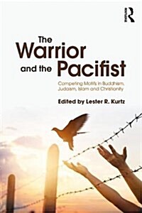 The Warrior and the Pacifist : Competing Motifs in Buddhism, Judaism, Christianity, and Islam (Paperback)