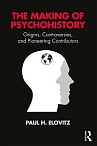 The Making of Psychohistory : Origins, Controversies, and Pioneering Contributors (Paperback)