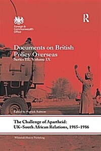 The Challenge of Apartheid: UK–South African Relations, 1985–1986 : Documents on British Policy Overseas. Series III, Volume IX (Paperback)