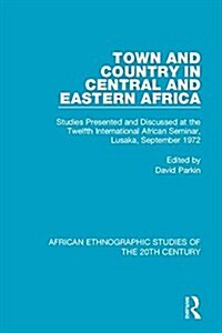 Town and Country in Central and Eastern Africa : Studies Presented and Discussed at the Twelfth International African Seminar, Lusaka, September 1972 (Hardcover)