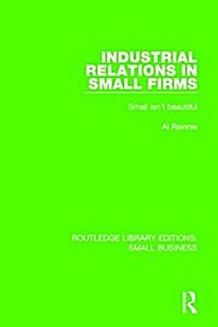 Industrial Relations in Small Firms : Small Isnt Beautiful (Paperback)