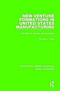New Venture Formations in United States Manufacturing : The Role of Industry Environments (Paperback)
