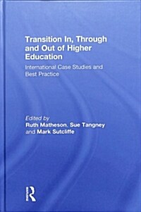 Transition In, Through and Out of Higher Education : International Case Studies and Best Practice (Hardcover)