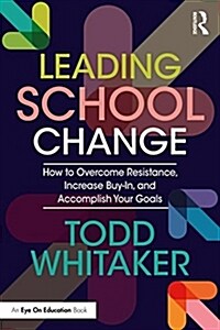 Leading School Change: How to Overcome Resistance, Increase Buy-In, and Accomplish Your Goals (Paperback, 2)