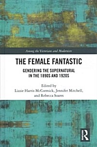 The Female Fantastic: Gendering the Supernatural in the 1890s and 1920s (Hardcover)