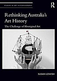 Rethinking Australias Art History: The Challenge of Aboriginal Art (Hardcover)