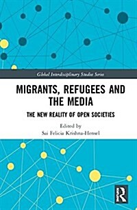 Migrants, Refugees, and the Media: The New Reality of Open Societies (Hardcover)