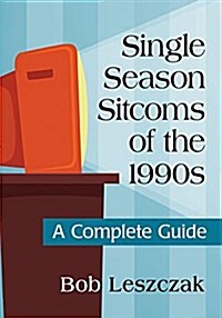 Single Season Sitcoms of the 1990s: A Complete Guide (Paperback)
