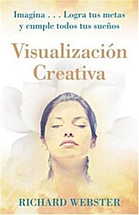 Visualizaci? Creativa: Imagina...Logra Tus Metas Y Cumple Todos Tus Sue?s (Paperback)