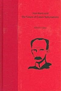 Jose Marti and the Future of Cuban Nationalisms (Hardcover)