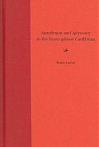 Autofiction and Advocacy in the Francophone Caribbean (Hardcover)