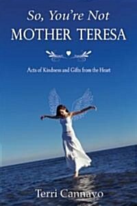 So, Youre Not Mother Teresa (Paperback)