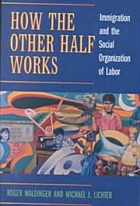 How the Other Half Works: Immigration and the Social Organization of Labor (Paperback)